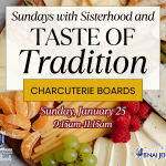 Sundays with Sisterhood and Taste of Tradition Present: Charcuterie Boards